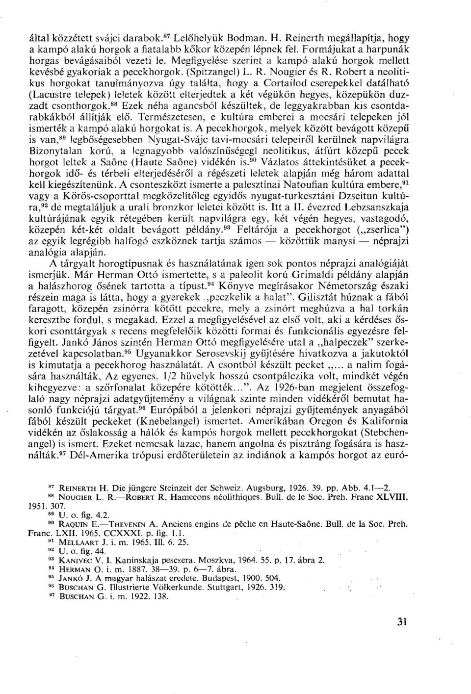 Robert a neolitikus horgokat tanulmányozva úgy találta, hogy a Cortailod cserepekkel datálható (Lacustre telepek) leletek között elterjedtek a két végükön hegyes, közepükön duzzadt csonthorgok.