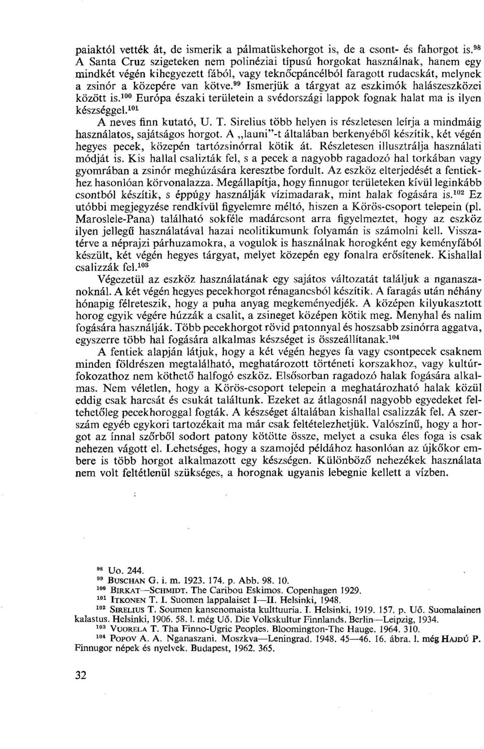 " Ismerjük a tárgyat az eszkimók halászeszközei között is. 100 Európa északi területein a svédországi lappok fognak halat ma is ilyen készséggel. 101 A neves finn kutató, U. T.