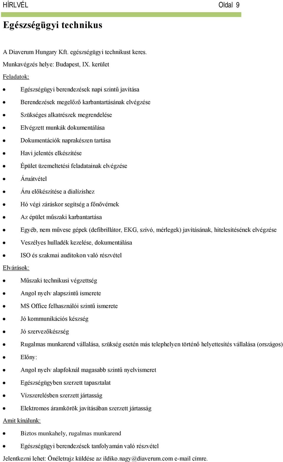 naprakészen tartása Havi jelentés elkészítése Épület üzemeltetési feladatainak elvégzése Áruátvétel Áru előkészítése a dialízishez Hó végi záráskor segítség a főnővérnek Az épület műszaki