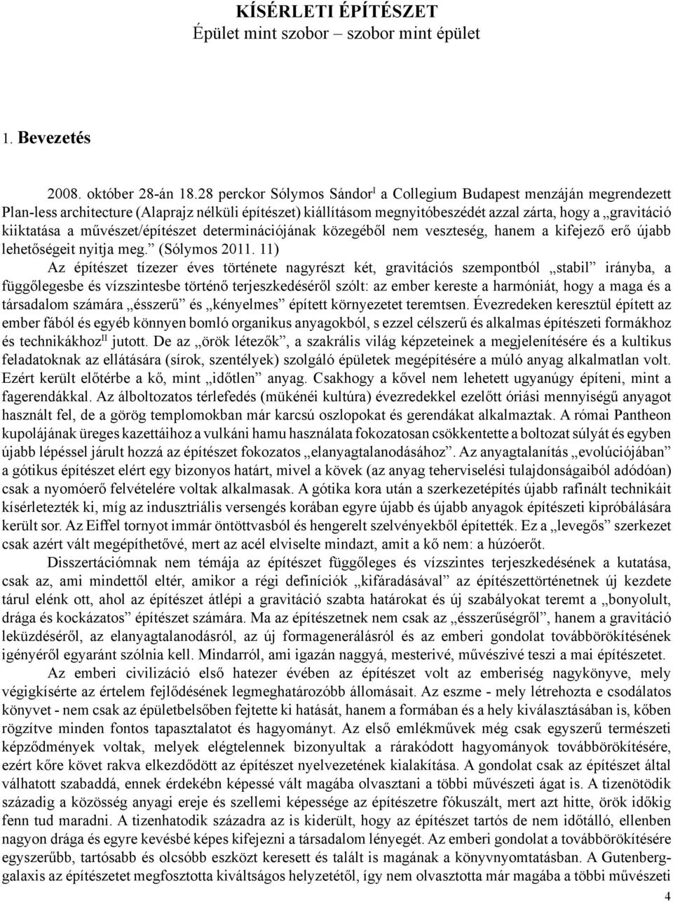 művészet/építészet determinációjának közegéből nem veszteség, hanem a kifejező erő újabb lehetőségeit nyitja meg. (Sólymos 2011.