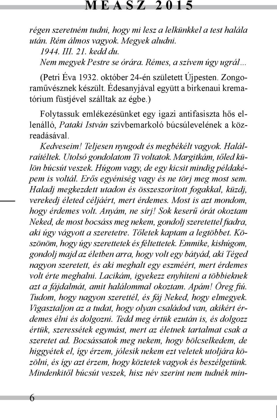 ) Folytassuk emlékezésünket egy igazi antifasiszta hős ellenálló, Pataki István szívbemarkoló búcsúlevelének a közreadásával. Kedveseim! Teljesen nyugodt és megbékélt vagyok. Halálraítéltek.