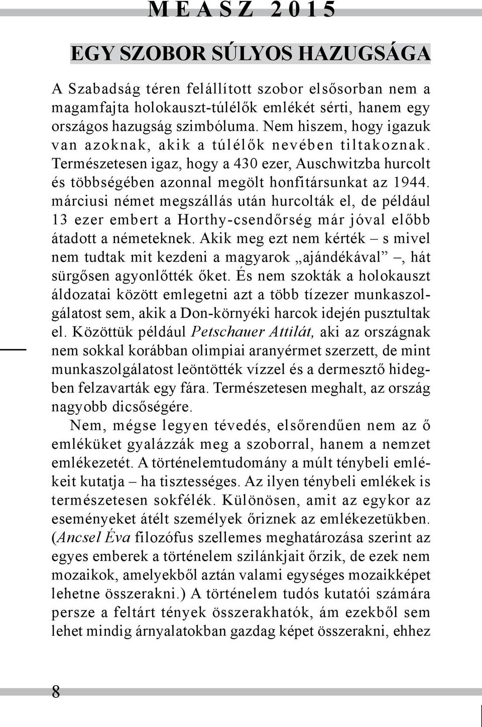 márciusi német megszállás után hurcolták el, de például 13 ezer embert a Horthy-csendőrség már jóval előbb átadott a németeknek.