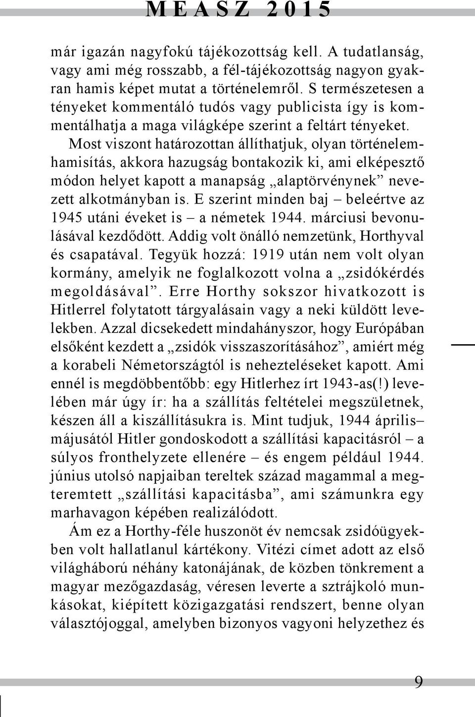 Most viszont határozottan állíthatjuk, olyan történelemhamisítás, akkora hazugság bontakozik ki, ami elképesztő módon helyet kapott a manapság alaptörvénynek nevezett alkotmányban is.