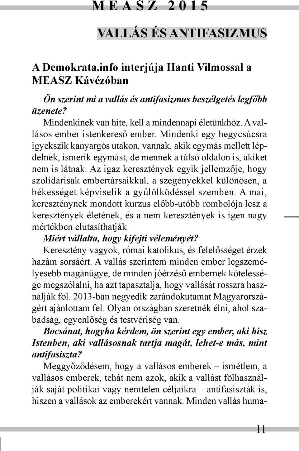 Mindenki egy hegycsúcsra igyekszik kanyargós utakon, vannak, akik egymás mellett lépdelnek, ismerik egymást, de mennek a túlsó oldalon is, akiket nem is látnak.