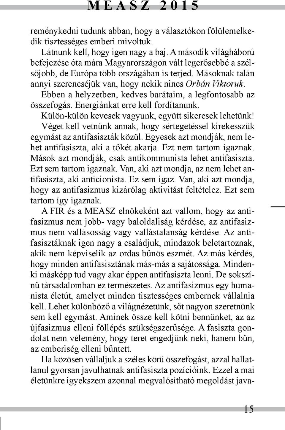 Ebben a helyzetben, kedves barátaim, a legfontosabb az összefogás. Energiánkat erre kell fordítanunk. Külön-külön kevesek vagyunk, együtt sikeresek lehetünk!