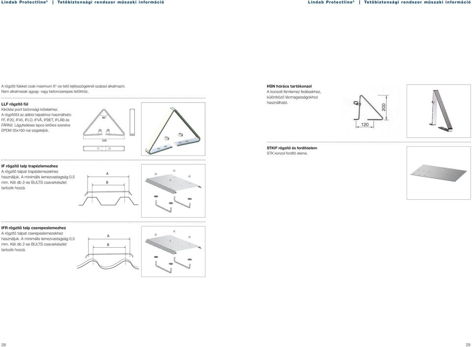 80 20 20 HSN hórács tartókonzol A konzolt fémlemez fedésekhez, különböző lécmagasságokhoz használható. 220 STKIF rögzítő és fordítóelem STK konzol fordító eleme.