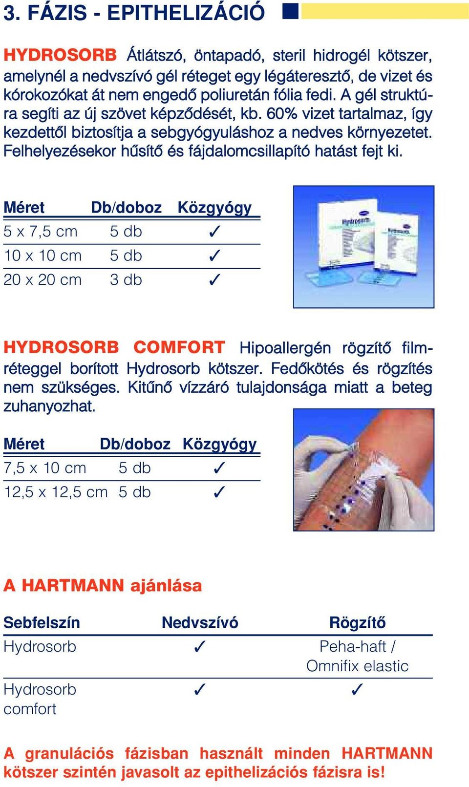 5 x 7,5 cm 5 db 10 x 10 cm 5 db 20 x 20 cm 3 db HYDROSORB COMFORT Hipoallergén rögzítô filmréteggel borított Hydrosorb kötszer. Fedôkötés és rögzítés nem szükséges.