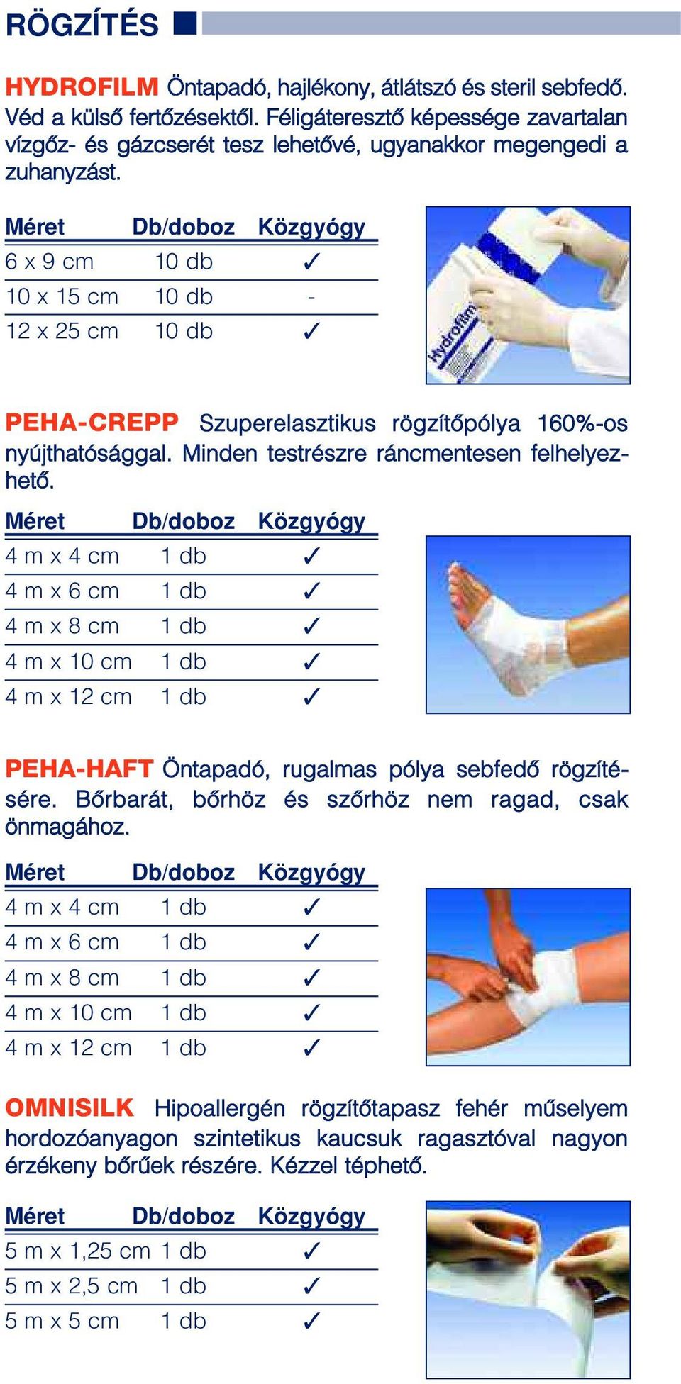 6 x 9 cm 10 db 10 x 15 cm 10 db - 12 x 25 cm 10 db PEHA-CREPP Szuperelasztikus rögzítôpólya 160%-os nyújthatósággal. Minden testrészre ráncmentesen felhelyezhetô.