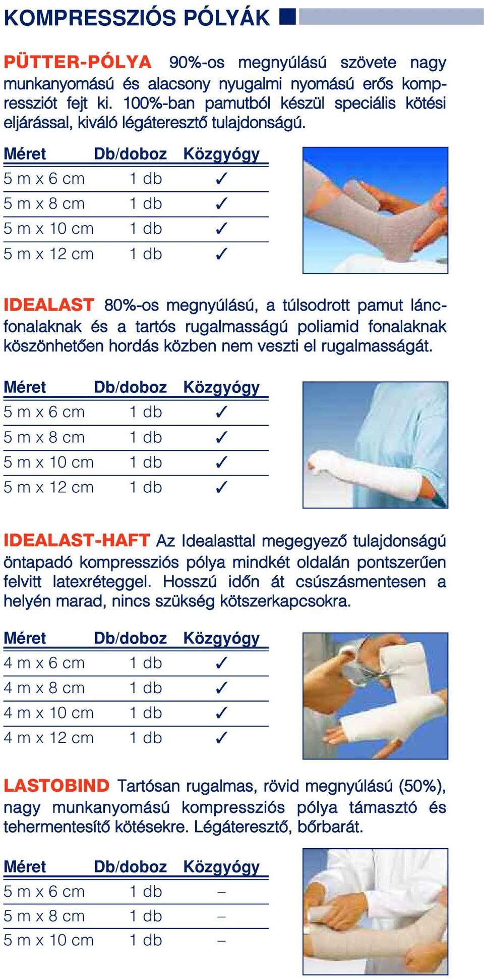 5 m x 6 cm 1 db 5 m x 8 cm 1 db 5 m x 10 cm 1 db 5 m x 12 cm 1 db IDEALAST 80%-os megnyúlású, a túlsodrott pamut láncfonalaknak és a tartós rugalmasságú poliamid fonalaknak köszönhetôen hordás közben