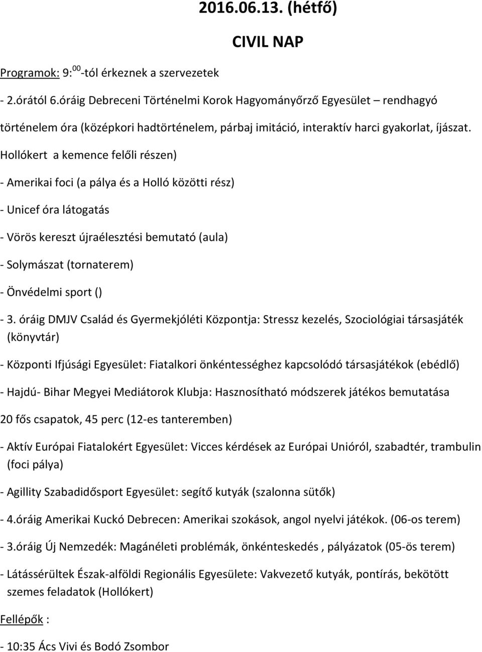 Hollókert a kemence felőli részen) - Amerikai foci (a pálya és a Holló közötti rész) - Unicef óra látogatás - Vörös kereszt újraélesztési bemutató (aula) - Solymászat (tornaterem) - Önvédelmi sport