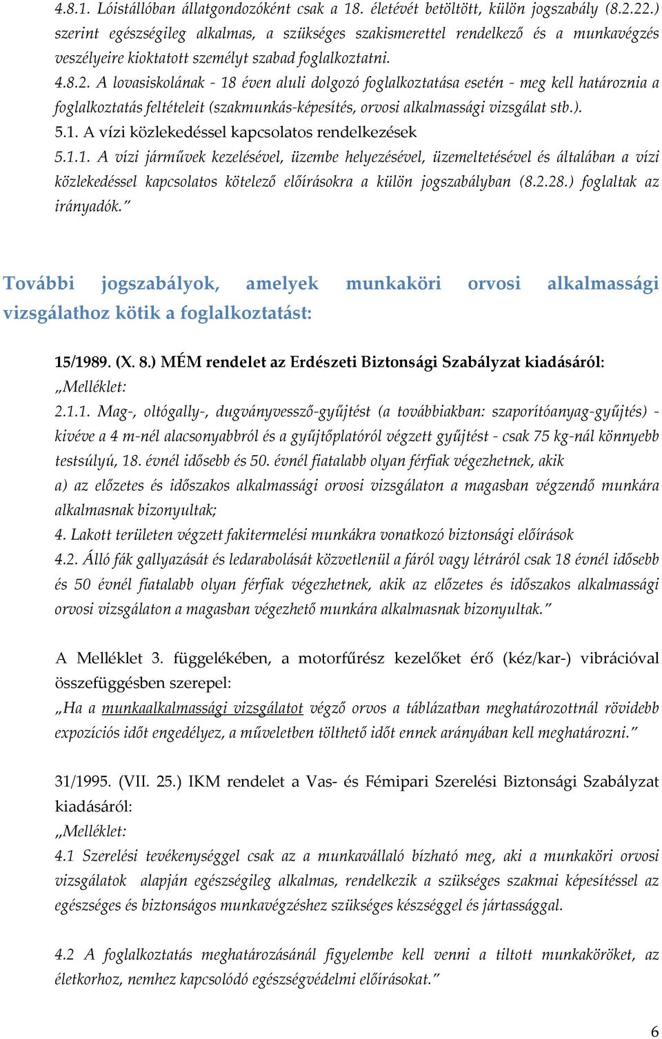 A lovasiskolának - 18 éven aluli dolgozó foglalkoztatása esetén - meg kell határoznia a foglalkoztatás feltételeit (szakmunkás-képesítés, orvosi alkalmassági vizsgálat stb.). 5.1. A vízi közlekedéssel kapcsolatos rendelkezések 5.