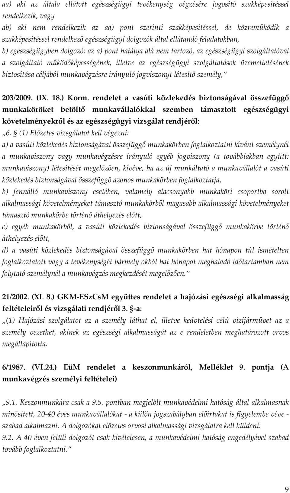 működőképességének, illetve az egészségügyi szolgáltatások üzemeltetésének biztosítása céljából munkavégzésre irányuló jogviszonyt létesítő személy, 203/2009. (IX. 18.) Korm.