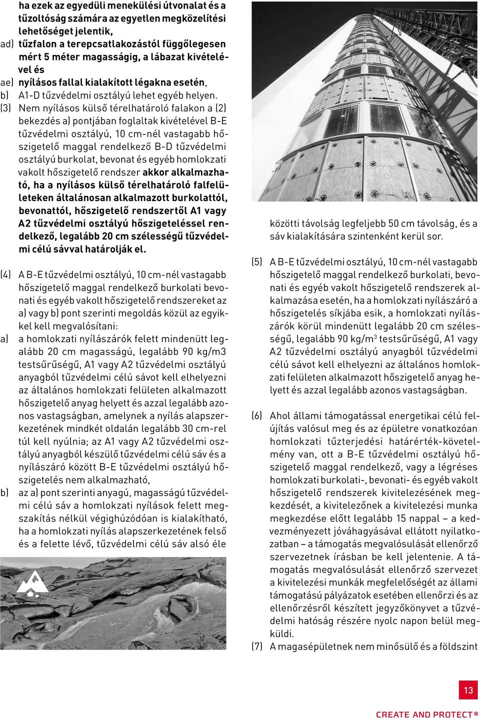 (3) Nem nyílásos külső térelhatároló falakon a (2) bekezdés a) pontjában foglaltak kivételével B-E tűzvédelmi osztályú, 10 cm-nél vastagabb hőszigetelő maggal rendelkező B-D tűzvédelmi osztályú