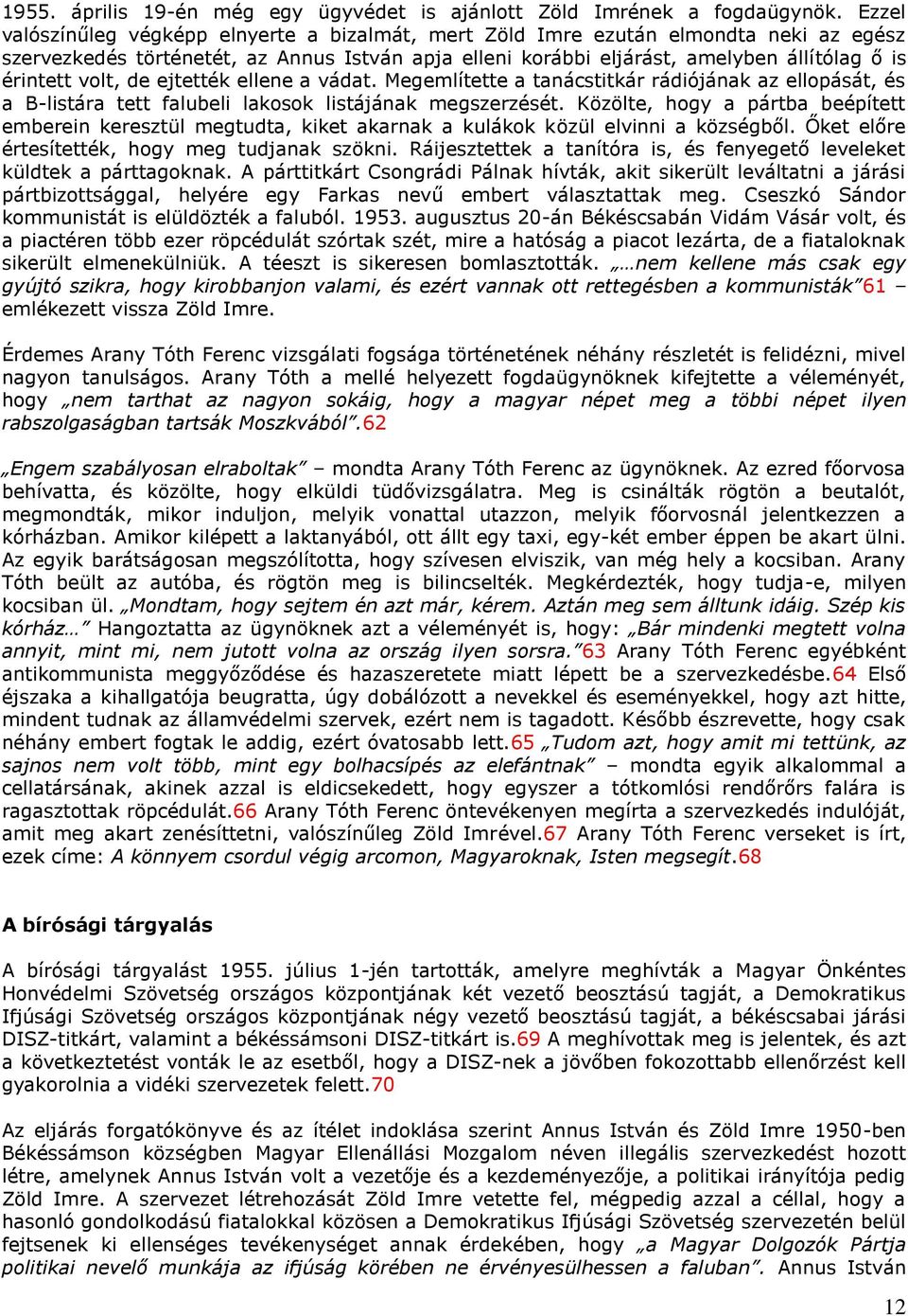 volt, de ejtették ellene a vádat. Megemlítette a tanácstitkár rádiójának az ellopását, és a B-listára tett falubeli lakosok listájának megszerzését.