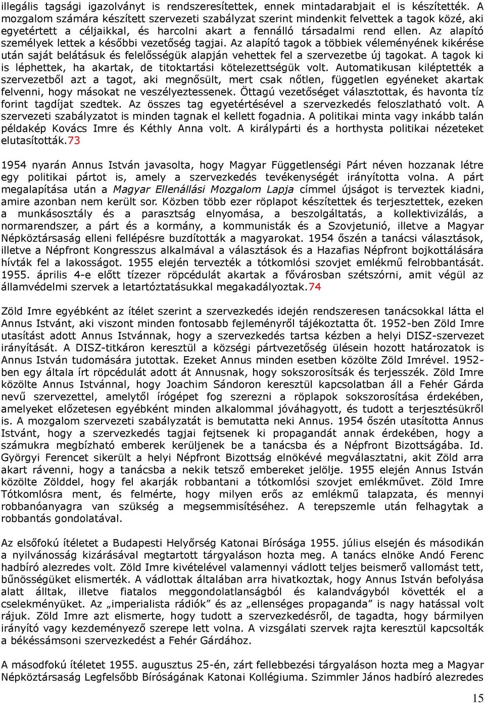 Az alapító személyek lettek a későbbi vezetőség tagjai. Az alapító tagok a többiek véleményének kikérése után saját belátásuk és felelősségük alapján vehettek fel a szervezetbe új tagokat.