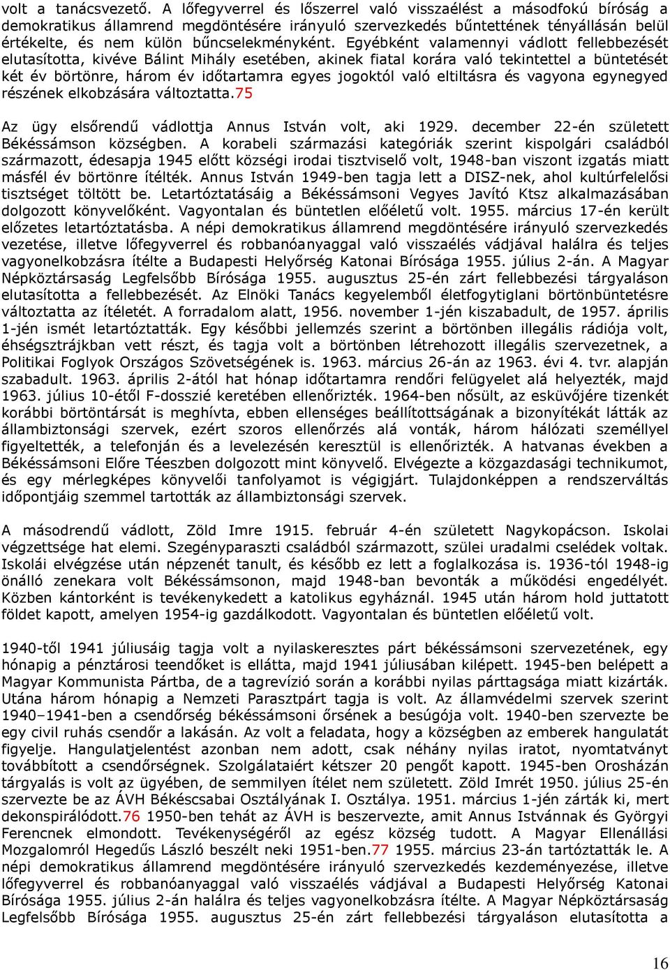 Egyébként valamennyi vádlott fellebbezését elutasította, kivéve Bálint Mihály esetében, akinek fiatal korára való tekintettel a büntetését két év börtönre, három év időtartamra egyes jogoktól való