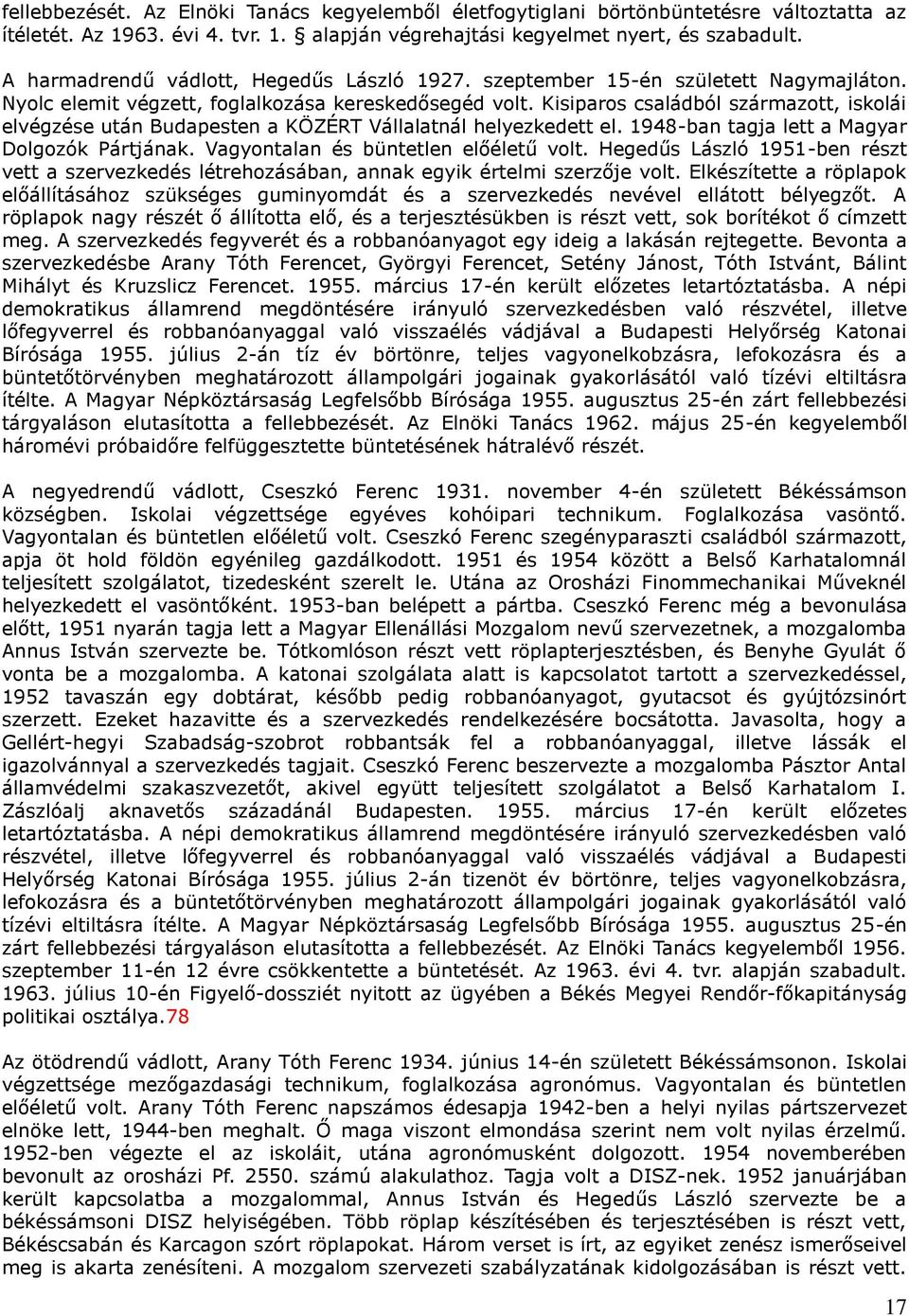 Kisiparos családból származott, iskolái elvégzése után Budapesten a KÖZÉRT Vállalatnál helyezkedett el. 1948-ban tagja lett a Magyar Dolgozók Pártjának. Vagyontalan és büntetlen előéletű volt.