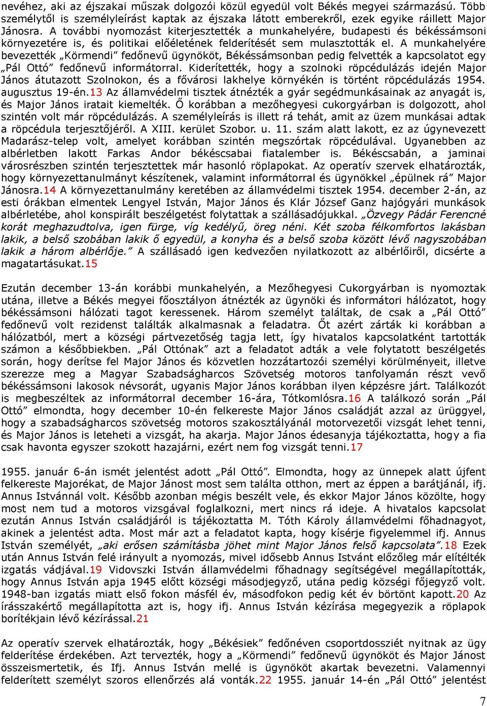 A munkahelyére bevezették Körmendi fedőnevű ügynököt, Békéssámsonban pedig felvették a kapcsolatot egy Pál Ottó fedőnevű informátorral.