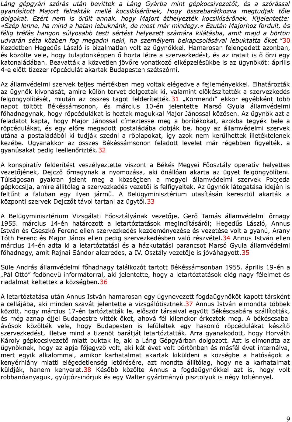 «ezután Majorhoz fordult, és félig tréfás hangon súlyosabb testi sértést helyezett számára kilátásba, amit majd a börtön udvarán séta közben fog megadni neki, ha személyem bekapcsolásával lebuktatta