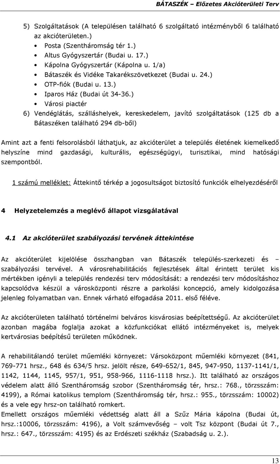 ) Városi piactér 6) Vendéglátás, szálláshelyek, kereskedelem, javító szolgáltatások (125 db a Bátaszéken található 294 db-bıl) Amint azt a fenti felsorolásból láthatjuk, az akcióterület a település