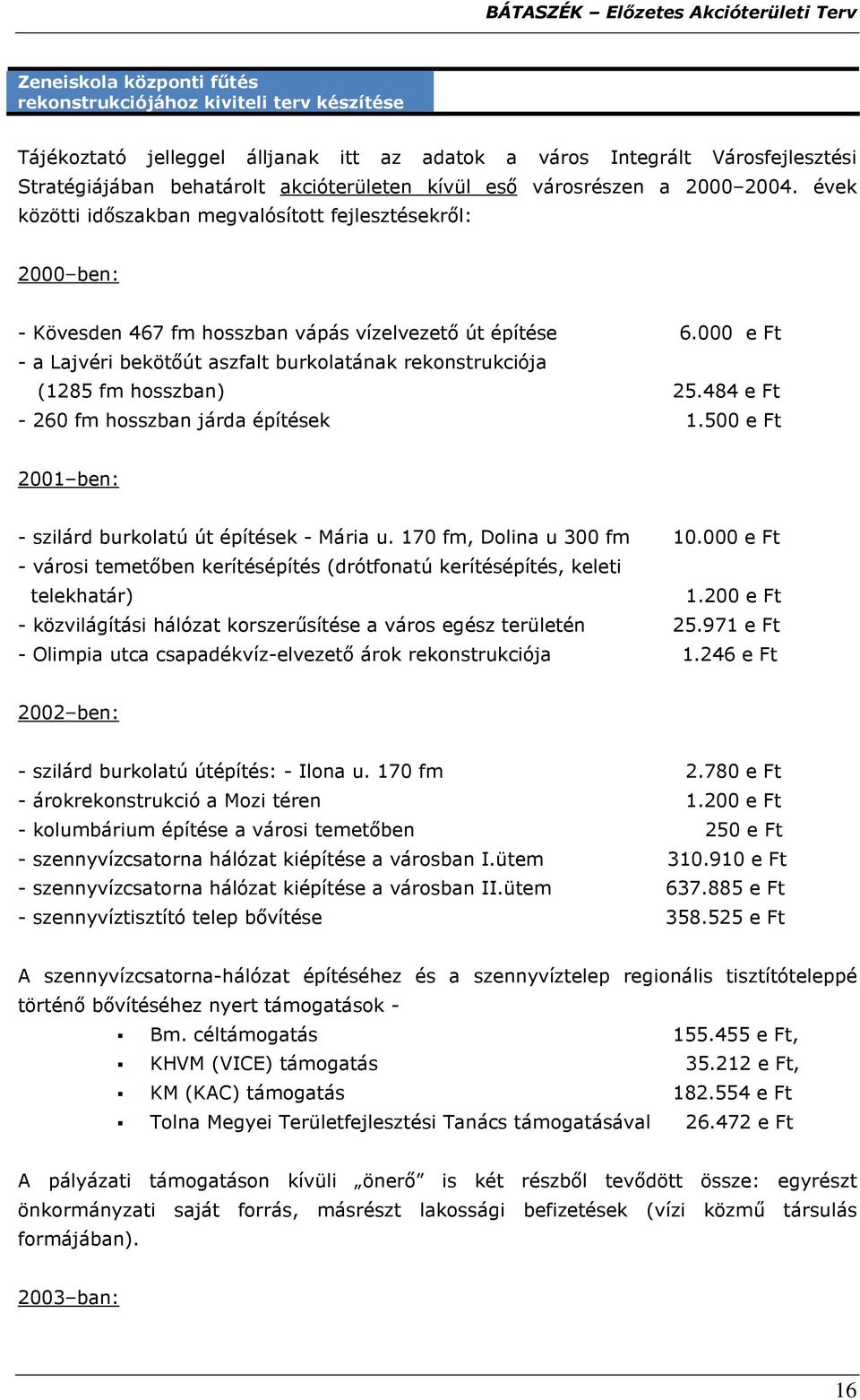 000 e Ft - a Lajvéri bekötıút aszfalt burkolatának rekonstrukciója (1285 fm hosszban) 25.484 e Ft - 260 fm hosszban járda építések 1.500 e Ft 2001 ben: - szilárd burkolatú út építések - Mária u.