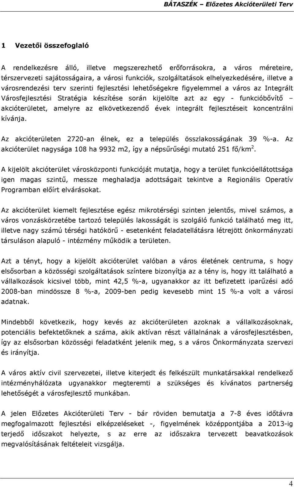 elkövetkezendı évek integrált fejlesztéseit koncentrálni kívánja. Az akcióterületen 2720-an élnek, ez a település összlakosságának 39 %-a.