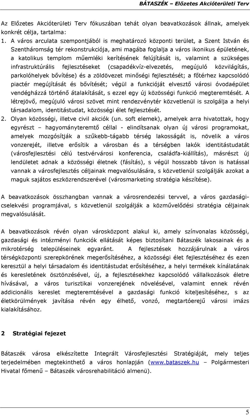 kerítésének felújítását is, valamint a szükséges infrastruktúrális fejlesztéseket (csapadékvíz-elvezetés, megújuló közvilágítás, parkolóhelyek bıvítése) és a zöldövezet minıségi fejlesztését; a