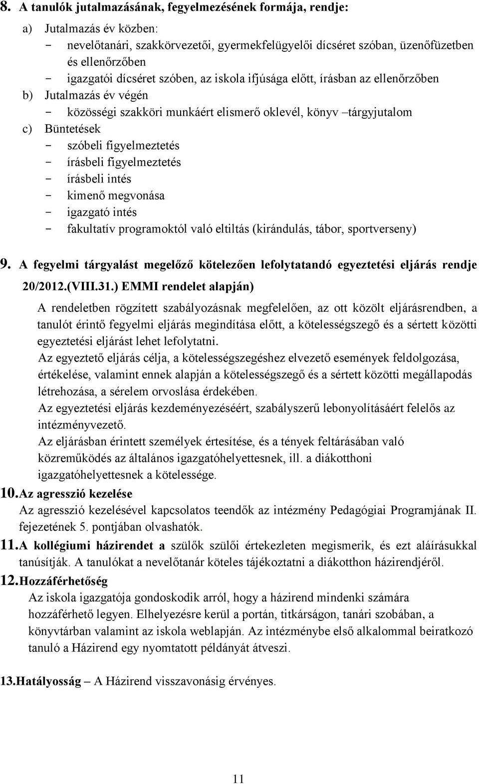 írásbeli figyelmeztetés - írásbeli intés - kimenő megvonása - igazgató intés - fakultatív programoktól való eltiltás (kirándulás, tábor, sportverseny) 9.