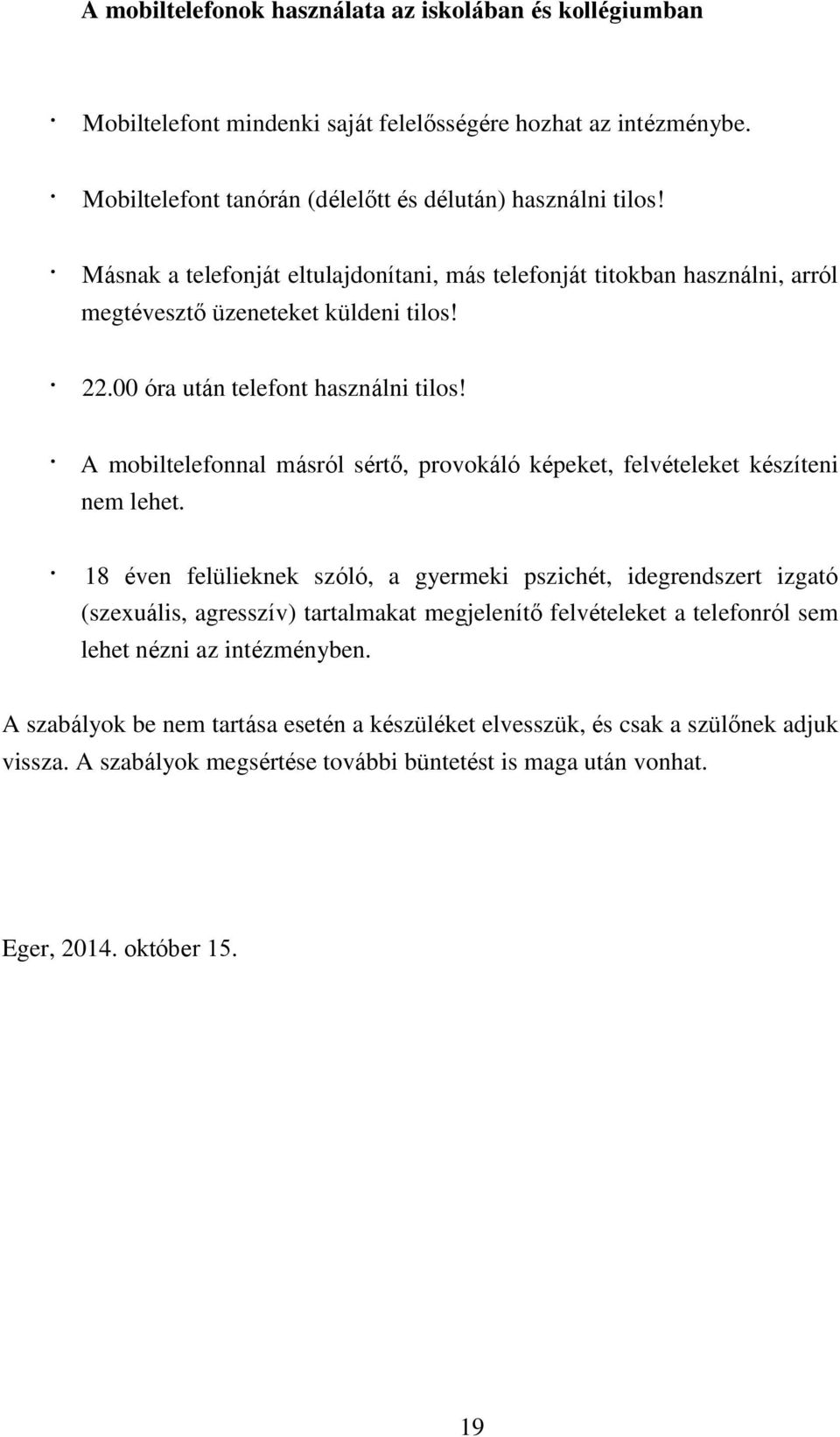 A mobiltelefonnal másról sértő, provokáló képeket, felvételeket készíteni nem lehet.