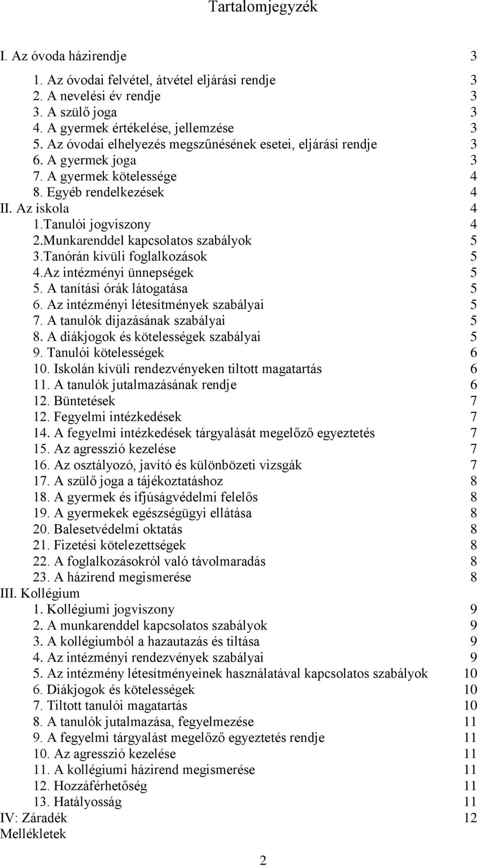 Munkarenddel kapcsolatos szabályok 5 3.Tanórán kívüli foglalkozások 5 4.Az intézményi ünnepségek 5 5. A tanítási órák látogatása 5 6. Az intézményi létesítmények szabályai 5 7.