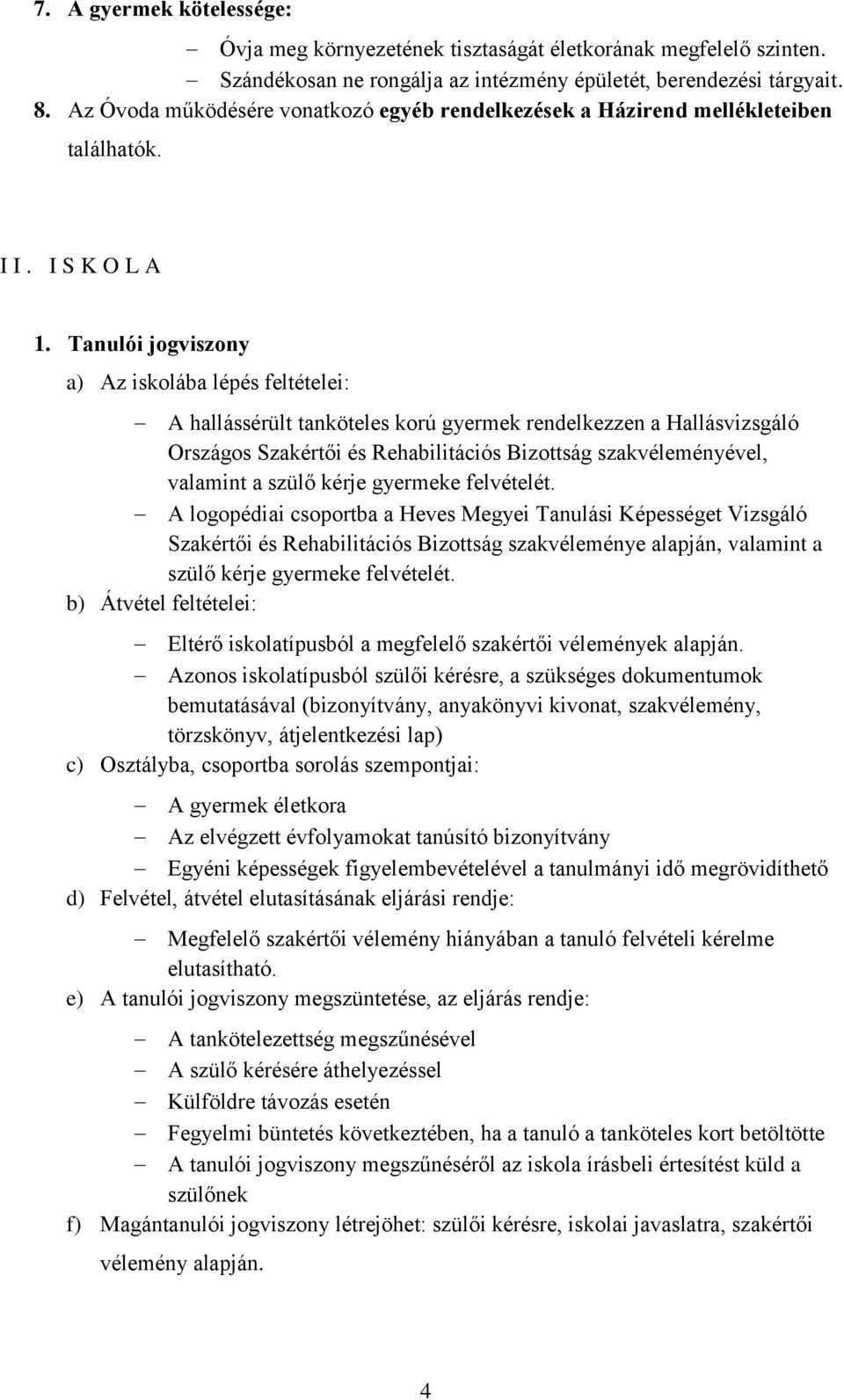 Tanulói jogviszony a) Az iskolába lépés feltételei: A hallássérült tanköteles korú gyermek rendelkezzen a Hallásvizsgáló Országos Szakértői és Rehabilitációs Bizottság szakvéleményével, valamint a