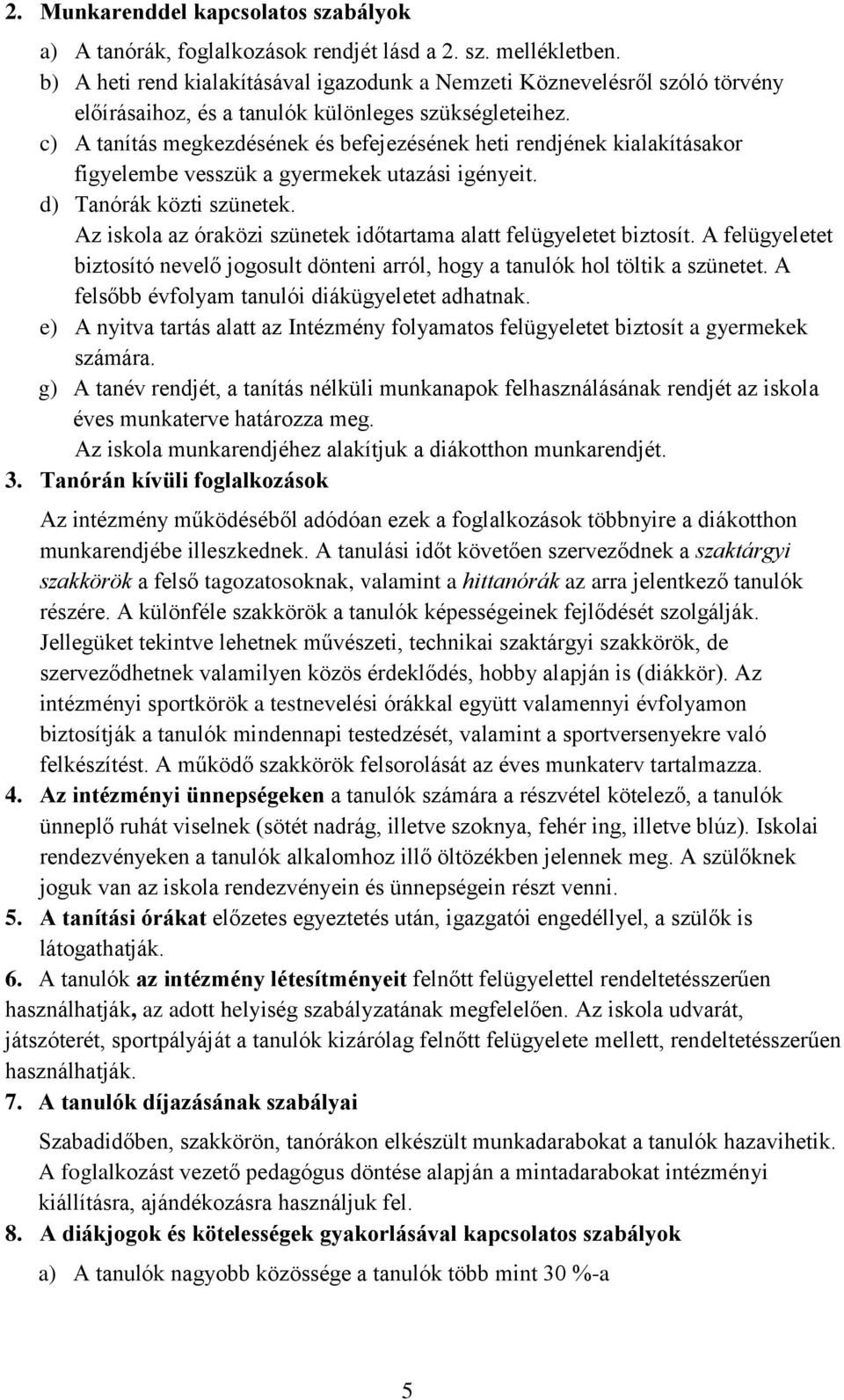 c) A tanítás megkezdésének és befejezésének heti rendjének kialakításakor figyelembe vesszük a gyermekek utazási igényeit. d) Tanórák közti szünetek.