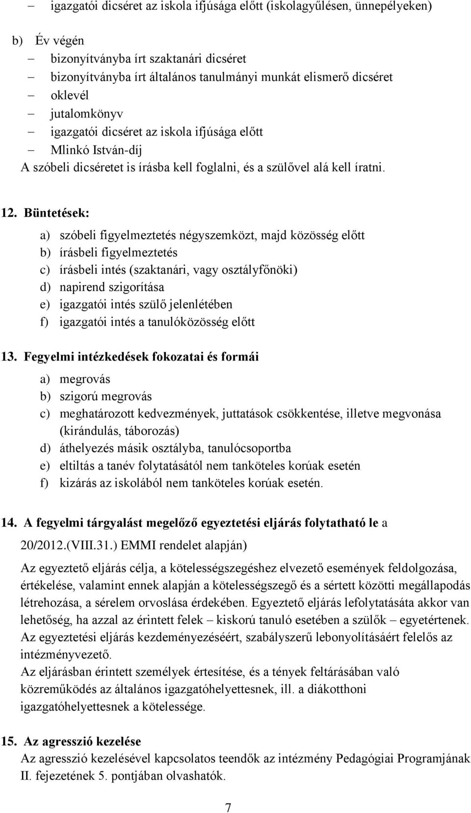 Büntetések: a) szóbeli figyelmeztetés négyszemközt, majd közösség előtt b) írásbeli figyelmeztetés c) írásbeli intés (szaktanári, vagy osztályfőnöki) d) napirend szigorítása e) igazgatói intés szülő