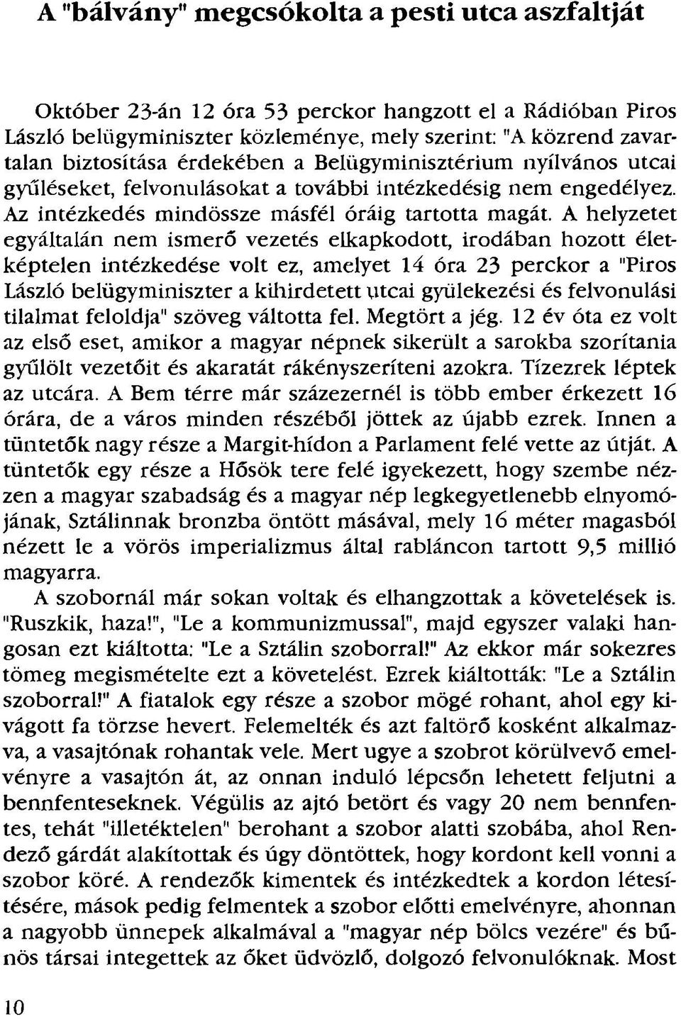 A helyzetet egyáltalán nem ismerő vezetés elkapkodott, irodában hozott életképtelen intézkedése volt ez, amelyet 14 óra 23 perckor a "Piros László belügyminiszter a kiliirdetett utcai gyülekezési és