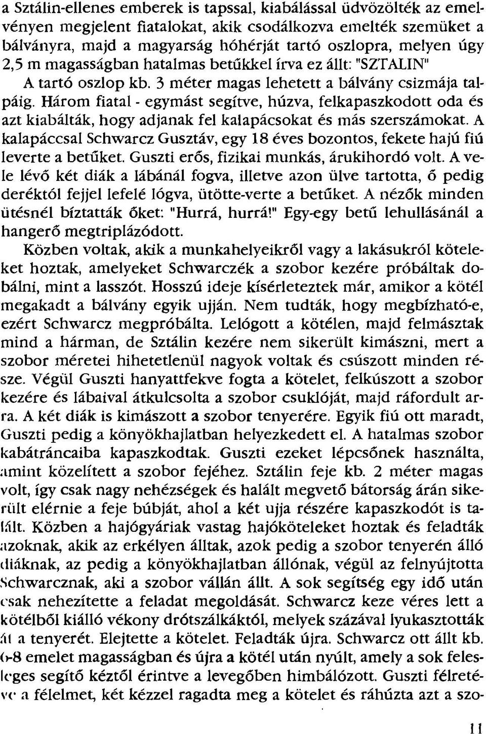 Három fiatal - egymást segítve, húzva, felkapaszkodott oda és azt kiabálták, hogy adjanak fel kalapácsokat és más szerszámokat.