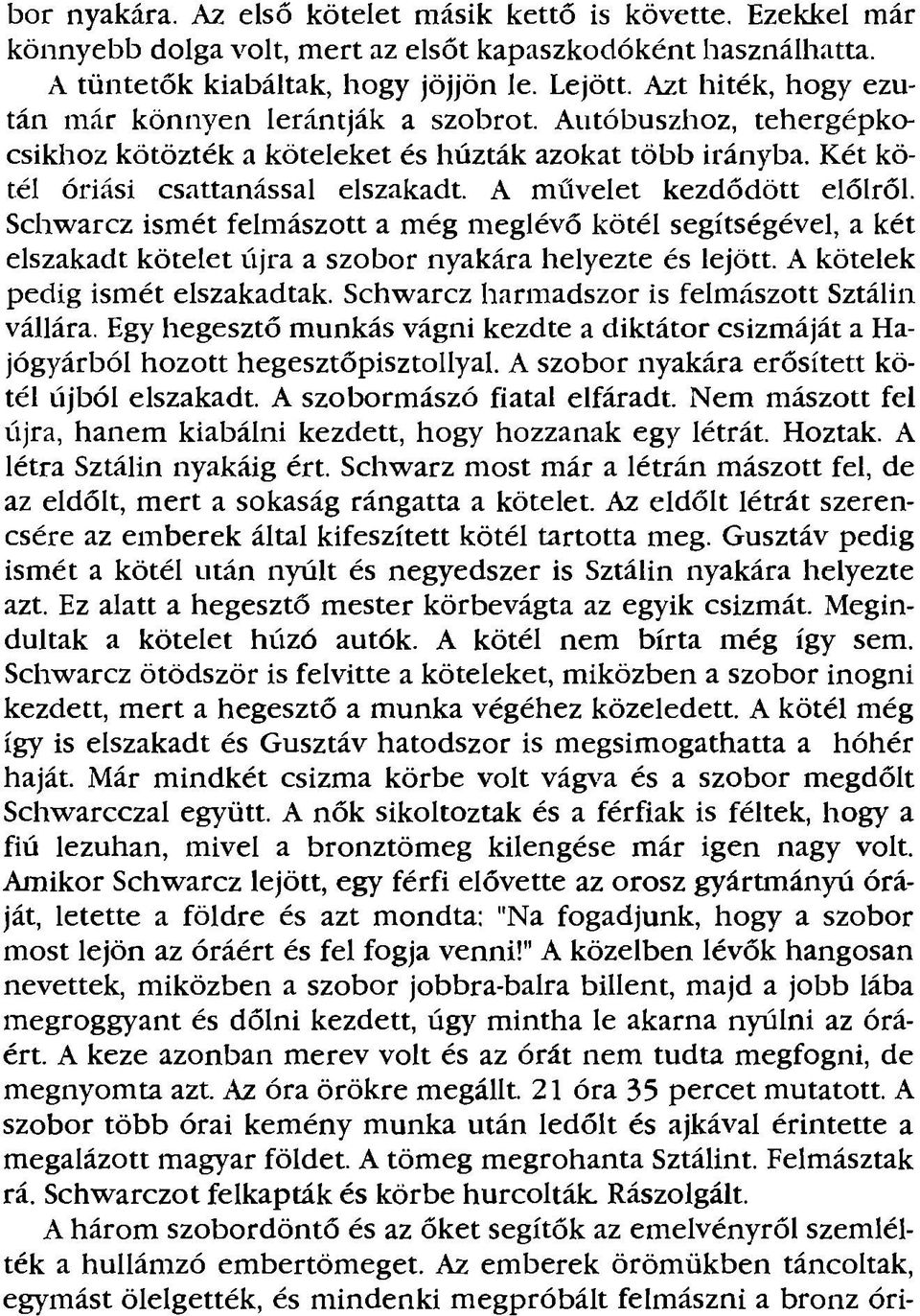 A művelet kezdődött élőiről. Schwarcz ismét felmászott a még meglévő kötél segítségével, a két elszakadt kötelet újra a szobor nyakára helyezte és lejött. A kötelek pedig ismét elszakadtak.