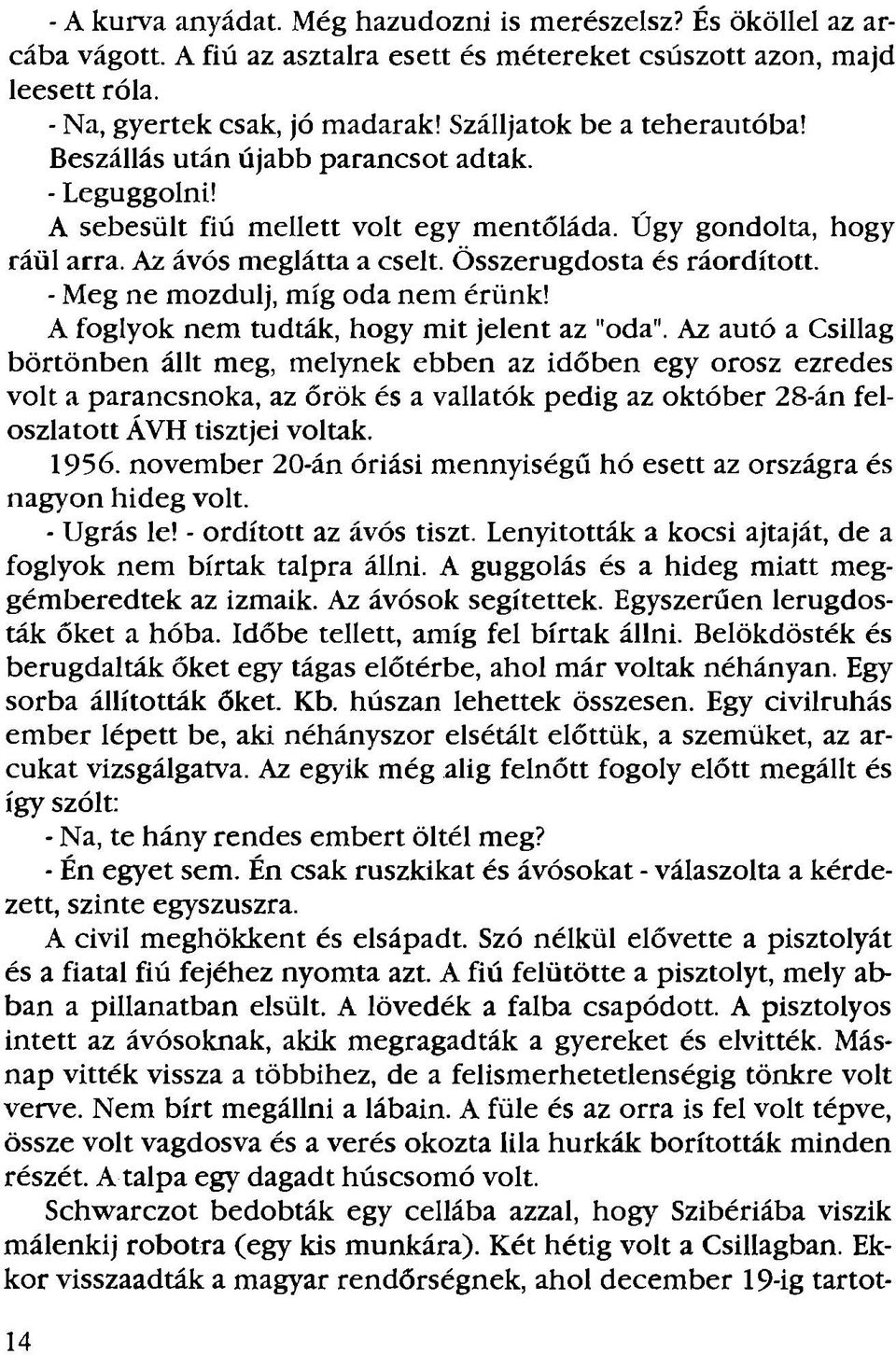 Összerugdosta és ráordított. - Meg ne mozdulj, míg oda nem érünk! A foglyok nem tudták, hogy mit jelent az "oda".