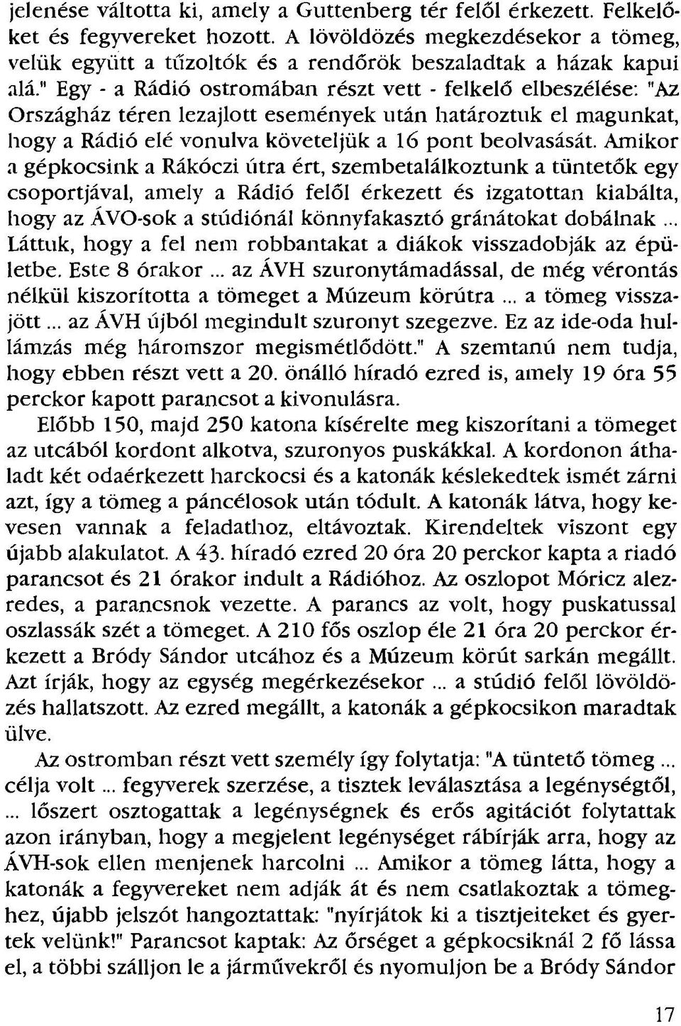 Amikor a gépkocsink a Rákóczi útra ért, szembetalálkoztunk a tüntetők egy csoportjával, amely a Rádió felől érkezett és izgatottan kiabálta, hogy az ÁVO-sok a stúdiónál könnyfakasztó gránátokat