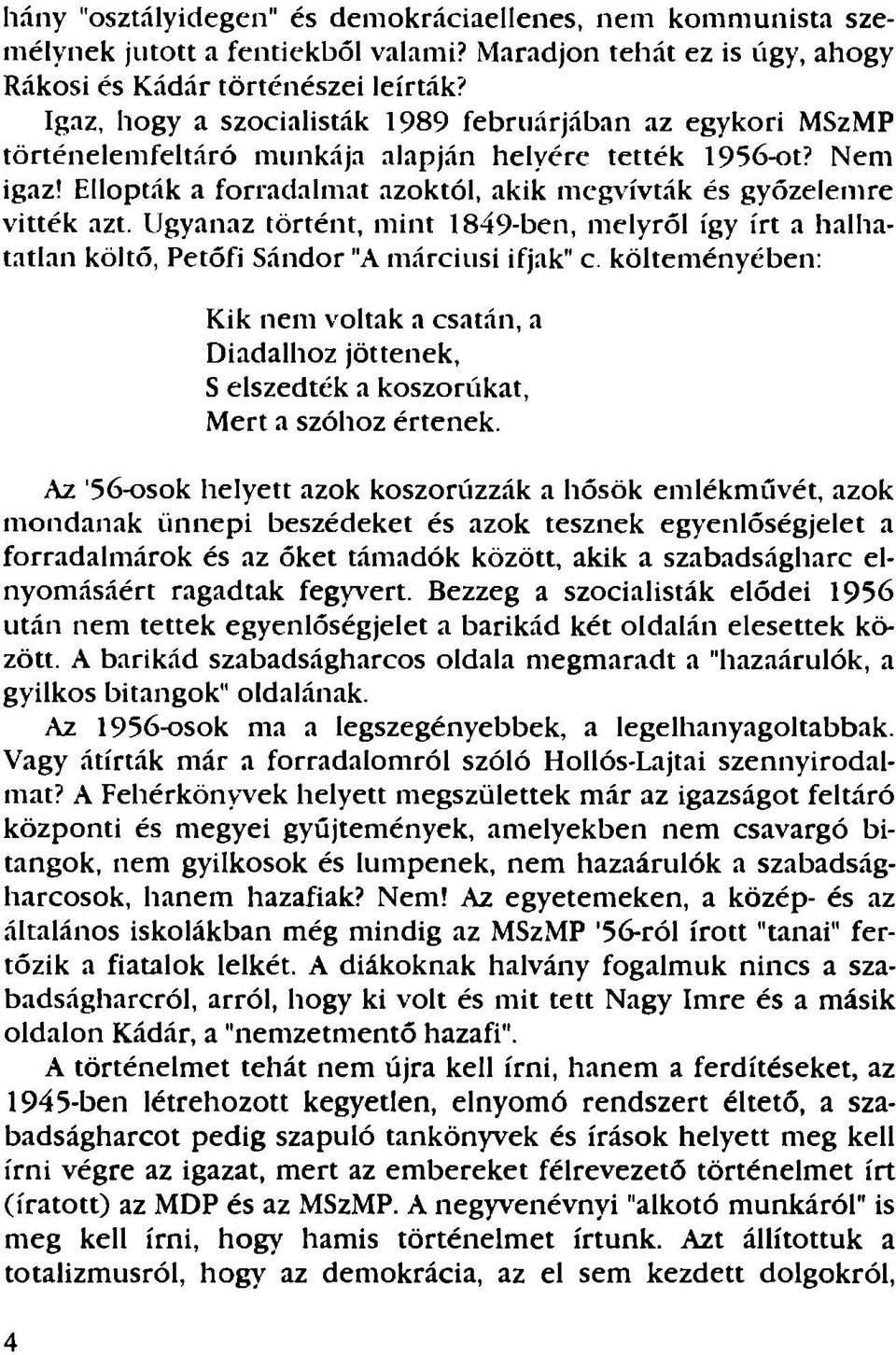 Ellopták a forradalmat azoktól, akik megv ívták és győzelemre vitték azt. Ugyanaz történt, mint 1849-ben, melyről így írt a halhatatlan költő, Petőfi Sándor "A márciusi ifjak" c.