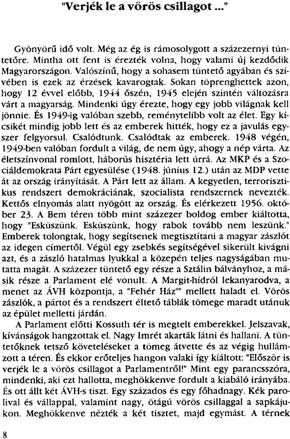 Mindenki úgy érezte, hogy egy jobb világnak kell jönnie. És 1949-ig valóban szebb, reménytelibb volt az élet. Egy kicsikét mindig jobb lett és az emberek hitték, hogy ez a javulás egyszer felgyorsul.