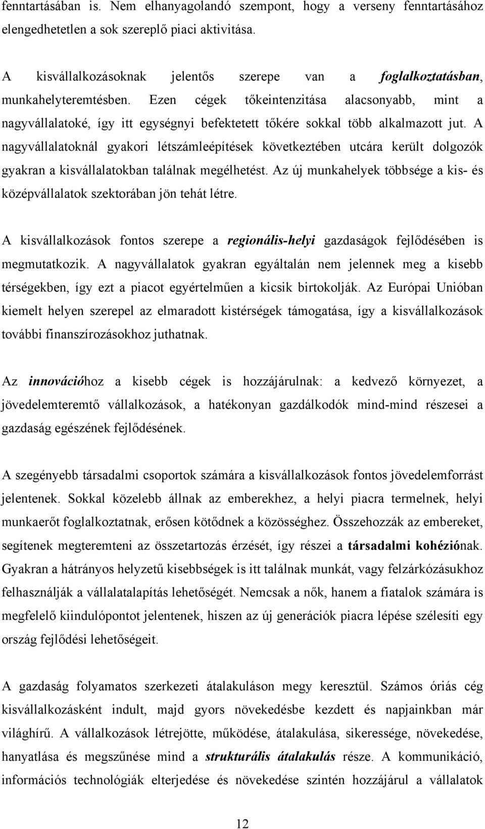 Ezen cégek tőkeintenzitása alacsonyabb, mint a nagyvállalatoké, így itt egységnyi befektetett tőkére sokkal több alkalmazott jut.