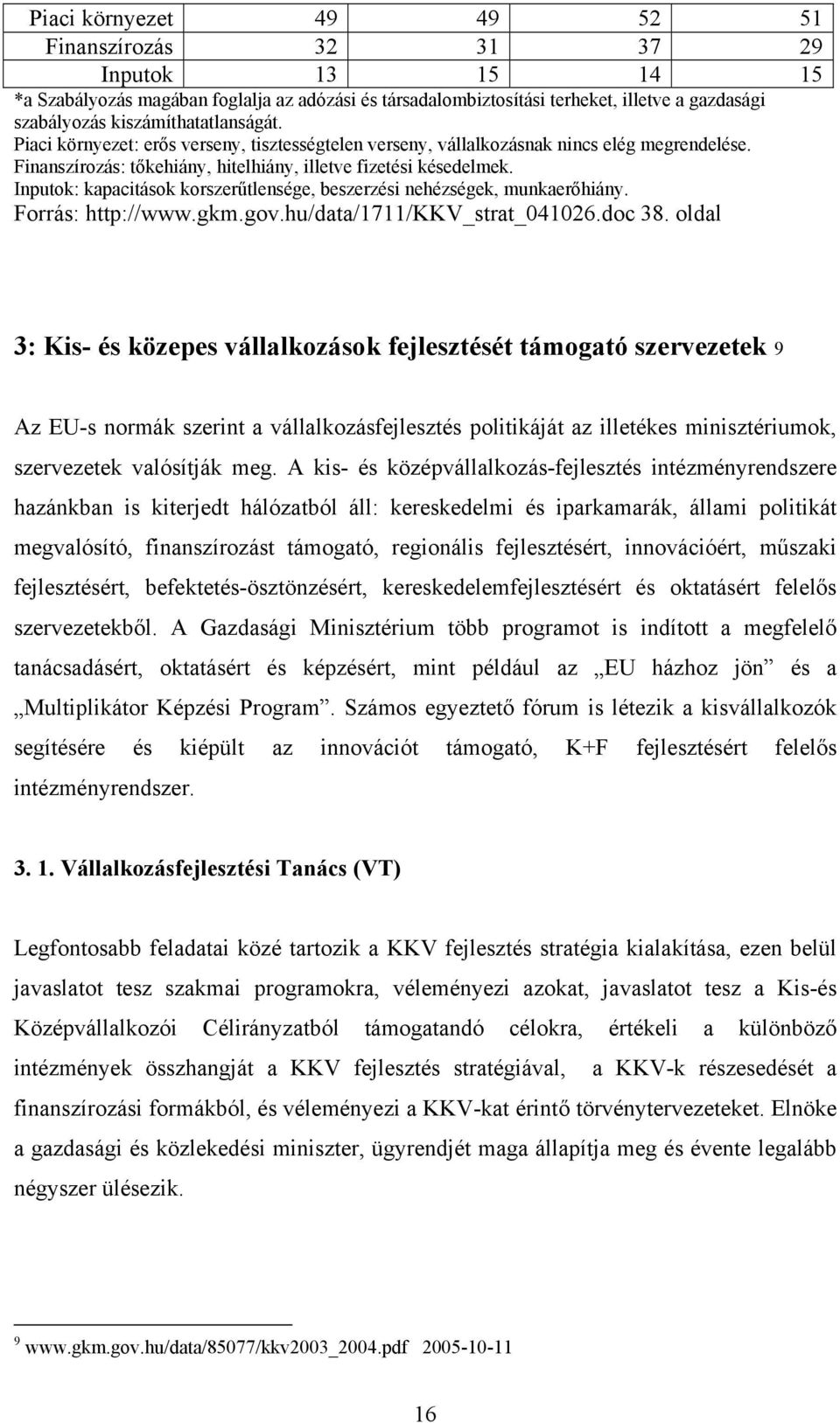 Inputok: kapacitások korszerűtlensége, beszerzési nehézségek, munkaerőhiány. Forrás: http://www.gkm.gov.hu/data/1711/kkv_strat_041026.doc 38.