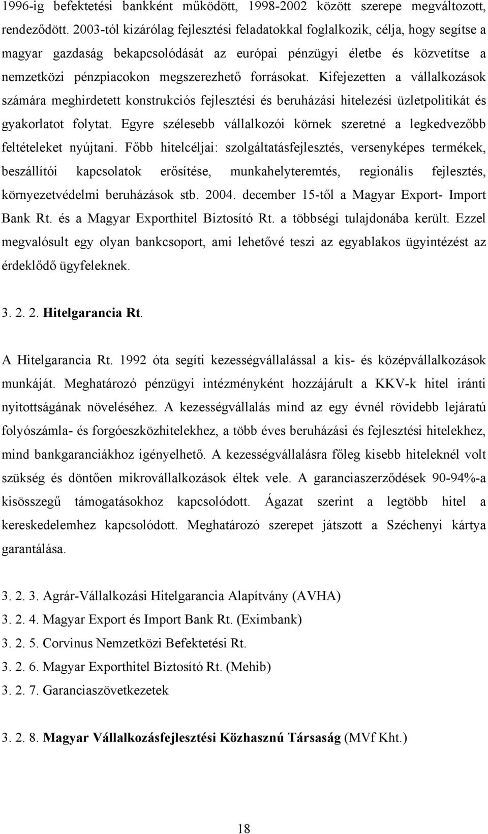 forrásokat. Kifejezetten a vállalkozások számára meghirdetett konstrukciós fejlesztési és beruházási hitelezési üzletpolitikát és gyakorlatot folytat.