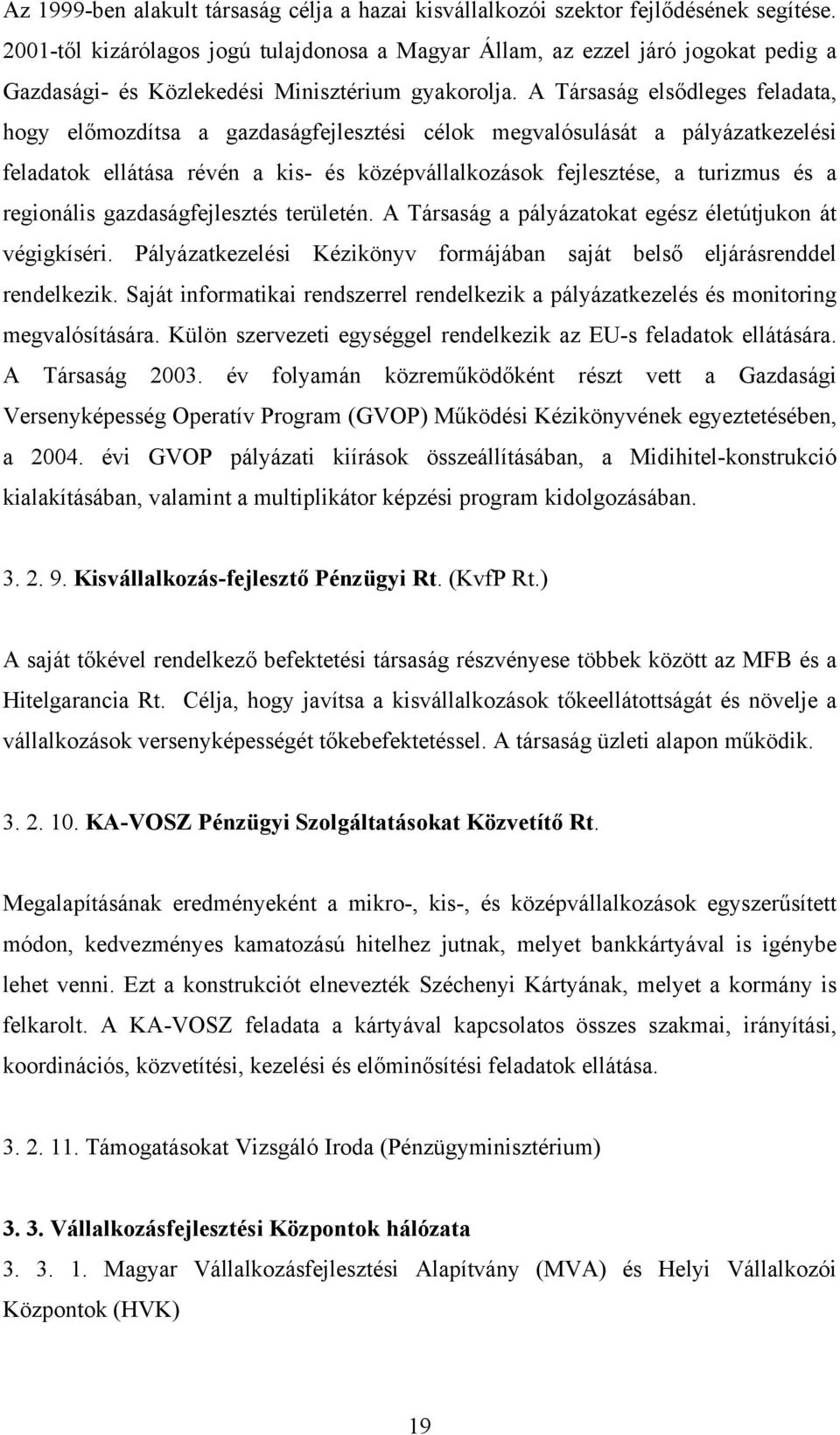 A Társaság elsődleges feladata, hogy előmozdítsa a gazdaságfejlesztési célok megvalósulását a pályázatkezelési feladatok ellátása révén a kis és középvállalkozások fejlesztése, a turizmus és a