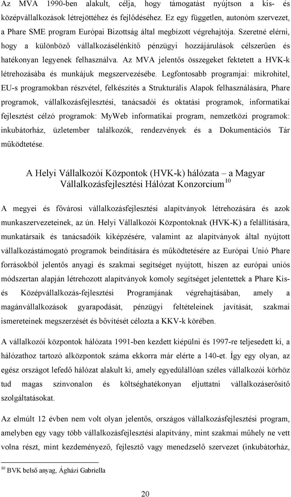 Szeretné elérni, hogy a különböző vállalkozásélénkítő pénzügyi hozzájárulások célszerűen és hatékonyan legyenek felhasználva.