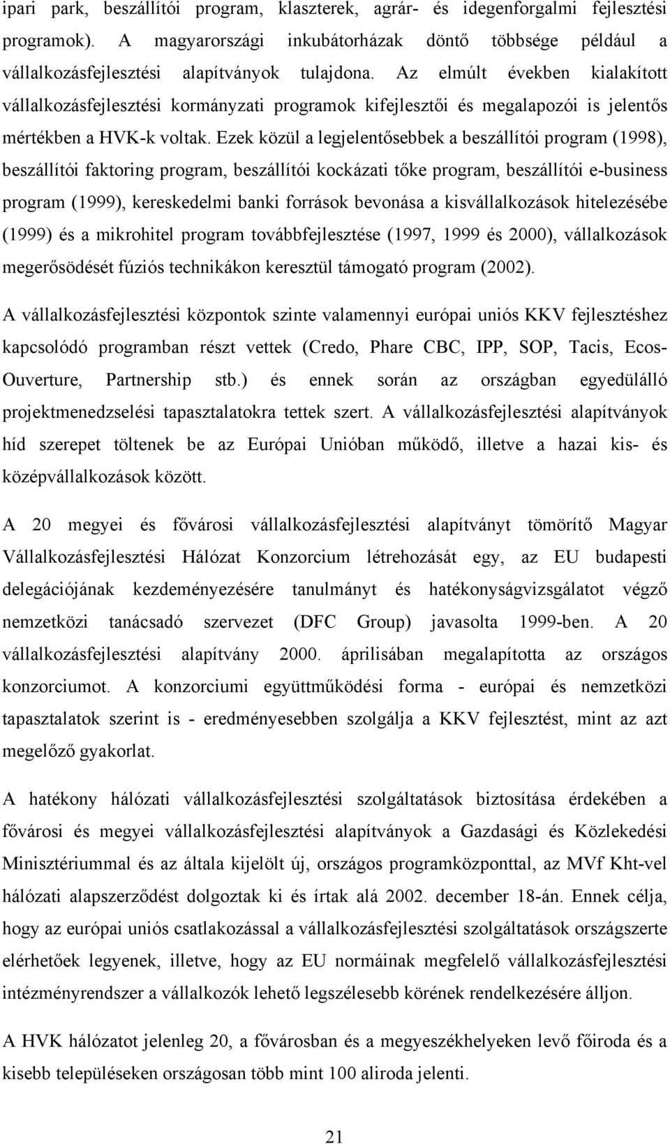 Ezek közül a legjelentősebbek a beszállítói program (1998), beszállítói faktoring program, beszállítói kockázati tőke program, beszállítói ebusiness program (1999), kereskedelmi banki források