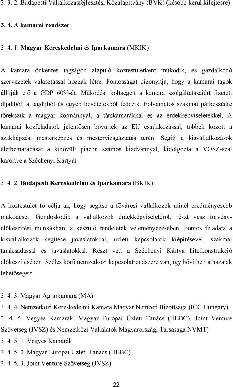 Fontosságát bizonyítja, hogy a kamarai tagok állítják elő a GDP 60%át. Működési költségeit a kamara szolgáltatásaiért fizetett díjakból, a tagdíjból és egyéb bevételekből fedezik.