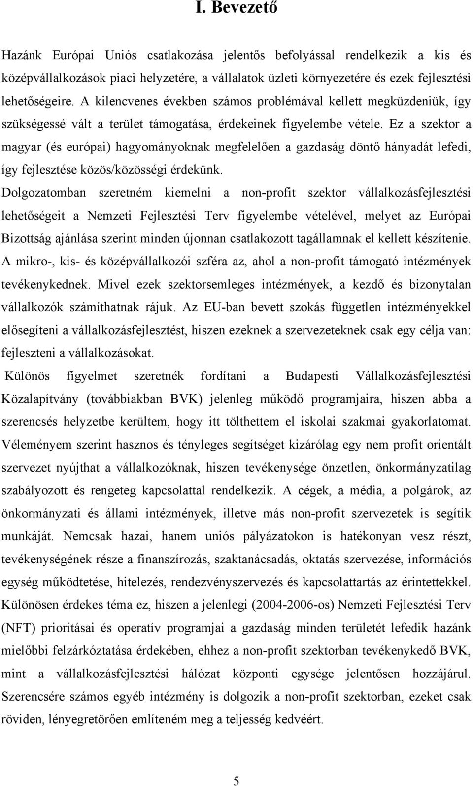 Ez a szektor a magyar (és európai) hagyományoknak megfelelően a gazdaság döntő hányadát lefedi, így fejlesztése közös/közösségi érdekünk.