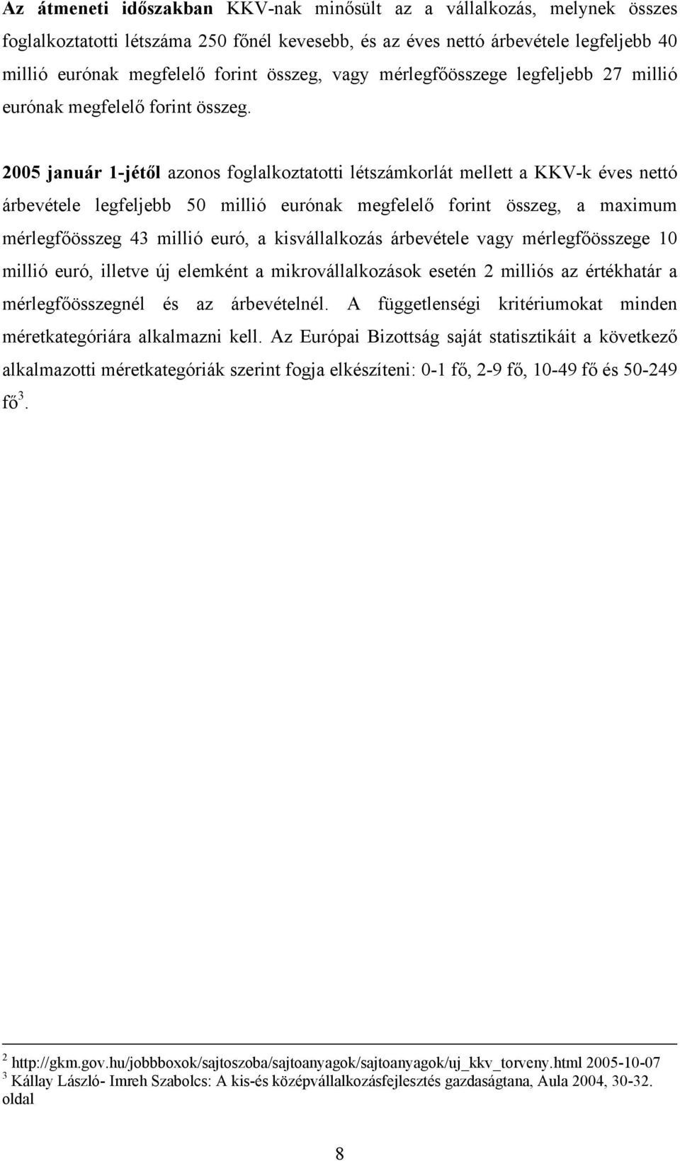 2005 január 1jétől azonos foglalkoztatotti létszámkorlát mellett a KKVk éves nettó árbevétele legfeljebb 50 millió eurónak megfelelő forint összeg, a maximum mérlegfőösszeg 43 millió euró, a