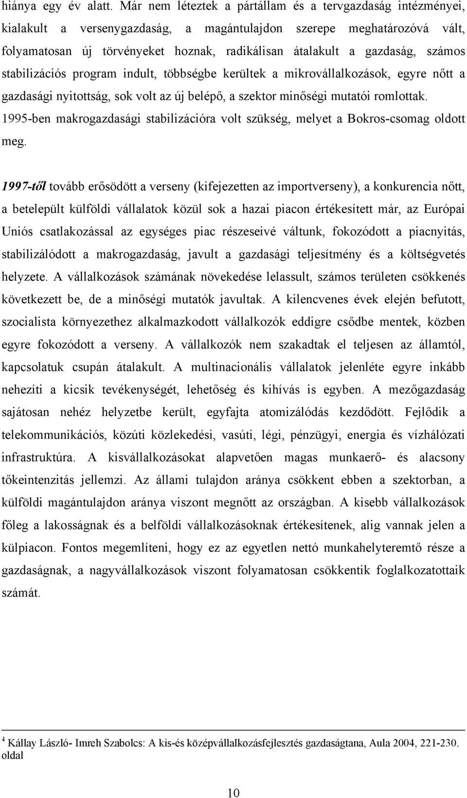 gazdaság, számos stabilizációs program indult, többségbe kerültek a mikrovállalkozások, egyre nőtt a gazdasági nyitottság, sok volt az új belépő, a szektor minőségi mutatói romlottak.